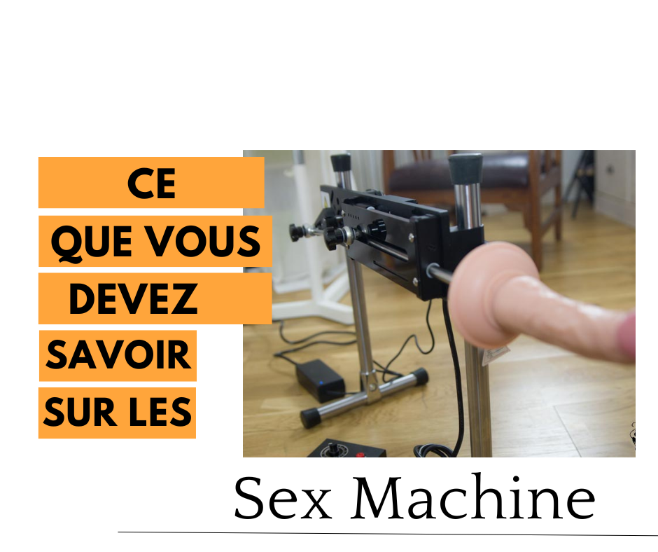 Ce que vous devez savoir sur les Sex Machine